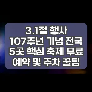 3.1절 행사 | 107주년 기념 전국 5곳 핵심 축제 무료 예약 및 주차 꿀팁