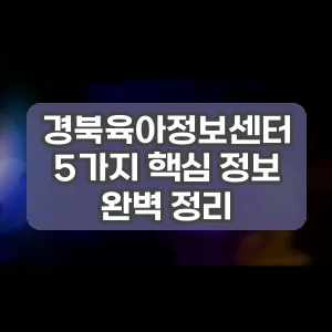 경북육아정보센터 | 5가지 핵심 정보 완벽 정리