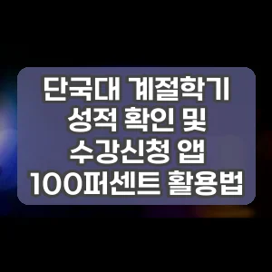단국대 계절학기 성적 확인 및 수강신청 앱 100퍼센트 활용법