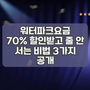 워터파크요금 | 70% 할인받고 줄 안 서는 비법 3가지 공개