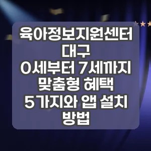육아정보지원센터 대구 | 0세부터 7세까지 맞춤형 혜택 5가지와 앱 설치 방법