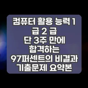 컴퓨터 활용 능력 1 급 2 급 | 단 3주 만에 합격하는 97퍼센트의 비결과 기출문제 요약본