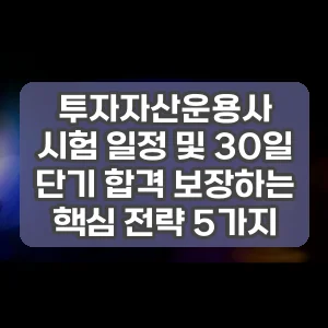 투자자산운용사 시험 일정 및 30일 단기 합격 보장하는 핵심 전략 5가지