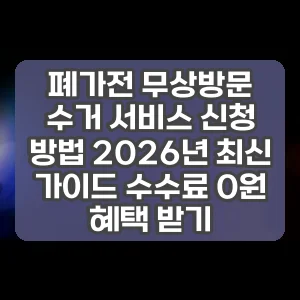 폐가전 무상방문 수거 서비스 신청 방법 2026년 최신 가이드 수수료 0원 혜택 받기