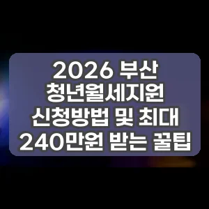 2026 부산 청년월세지원 신청방법 및 최대 240만원 받는 꿀팁