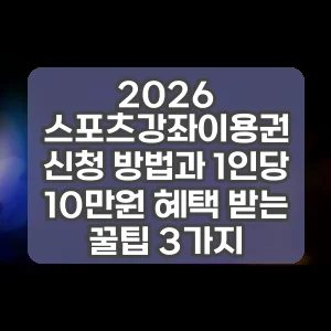 2026 스포츠강좌이용권 신청 방법과 1인당 10만원 혜택 받는 꿀팁 3가지