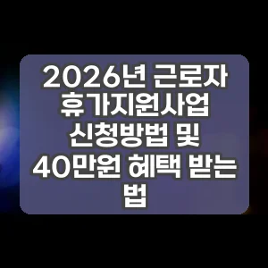 2026년 근로자 휴가지원사업 신청방법 및 40만원 혜택 받는 법