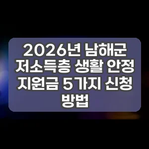 2026년 남해군 저소득층 생활 안정 지원금 5가지 신청 방법
