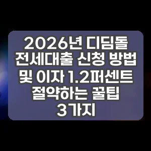 2026년 디딤돌 전세대출 신청 방법 및 이자 1.2퍼센트 절약하는 꿀팁 3가지