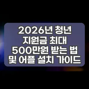 2026년 청년 지원금 최대 500만원 받는 법 및 어플 설치 가이드