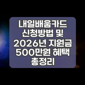 내일배움카드 신청방법 및 2026년 지원금 500만원 혜택 총정리