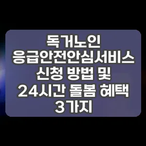 독거노인 응급안전안심서비스 신청 방법 및 24시간 돌봄 혜택 3가지