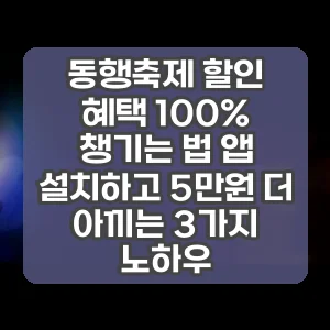 동행축제 할인 혜택 100% 챙기는 법 앱 설치하고 5만원 더 아끼는 3가지 노하우