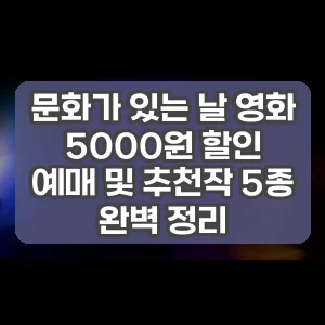 문화가 있는 날 영화 5000원 할인 예매 및 추천작 5종 완벽 정리