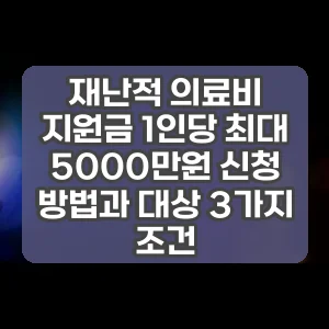 재난적 의료비 지원금 1인당 최대 5000만원 신청 방법과 대상 3가지 조건