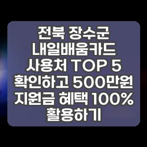 전북 장수군 내일배움카드 사용처 TOP 5 확인하고 500만원 지원금 혜택 100% 활용하기