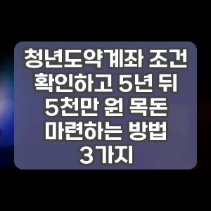 청년도약계좌 조건 확인하고 5년 뒤 5천만 원 목돈 마련하는 방법 3가지 썸네일