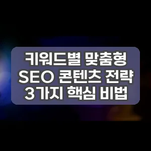 키워드별 맞춤형 SEO 콘텐츠 전략 3가지 핵심 비법